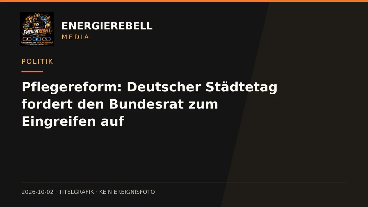 Pflegereform: Deutscher Städtetag fordert den Bundesrat zum Eingreifen auf